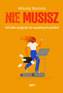 Tytuł: NIE MUSISZ. Od kultu osiągnięć do wypalonych pokoleń
Autor: Mikołaj Marcela
Wydawnictwo: ZNAK
Formaty: EPUB, MOBI