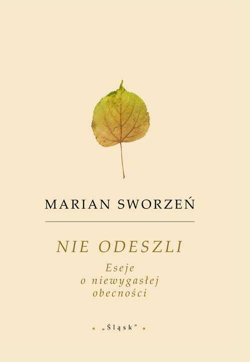Tytuł: Nie odeszli. Eseje o niewygasłej obecności
Autor: Marian Sworzeń
Wydawnictwo: Śląsk Sp z o.o.Wydawnictwo Naukowe
Formaty: EPUB, PDF