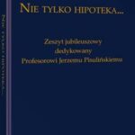 Nie tylko hipoteka... Zeszyt jubileuszowy dedykowany Profesorowi Jerzemu Pisulińskiemu — okładka e-booka