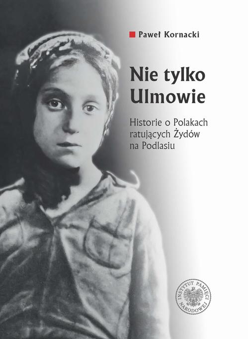 Tytuł: Nie tylko Ulmowie
Autor: Paweł Kornacki
Wydawnictwo: Instytut Pamięci Narodowej
Formaty: MOBI, EPUB