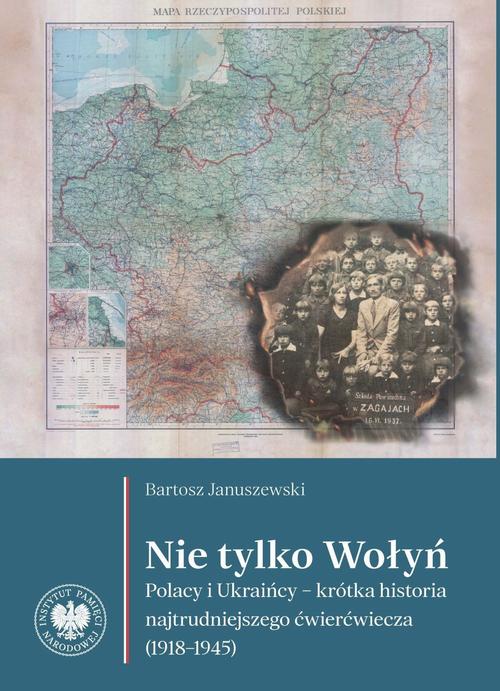 Tytuł: Nie tylko Wołyń. "Polacy i Ukraińcy – krótka historia najtrudniejszego ćwierćwiecza (1918–1945)"
Autor: Bartosz Januszewski
Wydawnictwo: Instytut Pamięci Narodowej
Formaty: MOBI, EPUB