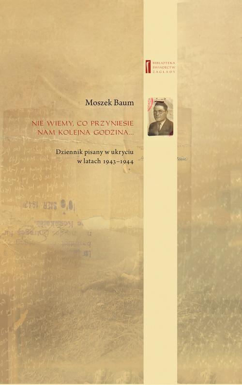 Tytuł: Nie wiemy co przyniesie nam kolejna godzina ... Dziennik pisany w ukryciu w latach 1943-1944
Autor: Moszek Baum
Wydawnictwo: Centrum Badań nad Zagładą Żydów
Formaty: EPUB, MOBI