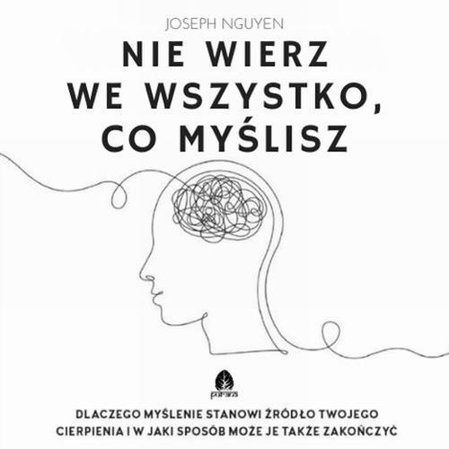 Tytuł: Nie wierz we wszystko, co myślisz
Autor: Joseph Nguyen
Wydawnictwo: Purana
Formaty: MP3
