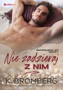 Tytuł: Nie zadzieraj z nim (Bezwzględna gra #1)
Autor: K. Bromberg
Wydawnictwo: Editio
Formaty: EPUB, PDF, MOBI
