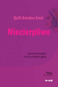 Tytuł: Niecierpliwe
Autor: Djaïli Amadou Amal
Wydawnictwo: Wydawnictwo NOWE
Formaty: EPUB, MOBI
