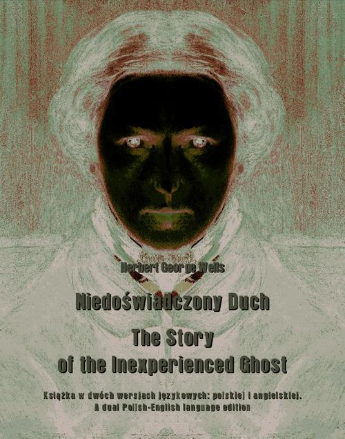 Tytuł: Niedoświadczony Duch. The Story of the Inexperienced Ghost
Autor: Herbert George Wells
Wydawnictwo: Armoryka
Formaty: EPUB, MOBI