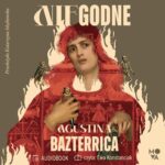 Tytuł: Niegodne
Autor: Agustina Bazterrica
Wydawnictwo: Mova
Formaty: MP3