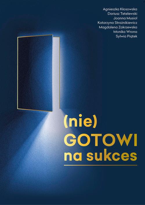 Tytuł: (nie)GOTOWI na Sukces
Autor: Agnieszka Kłosowska, Dariusz Tetelewski, Joanna Musiol, Katarzyna Strażnikiewicz, Magdalena Zakrzewska, Monika Wrona, Sylwia Piątek
Wydawnictwo: Sylwia Piątek
Formaty: MOBI, EPUB, PDF