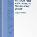 Nielegalny pobór wody i nielegalne odprowadzanie ścieków. Aspekty prawne — okładka e-booka