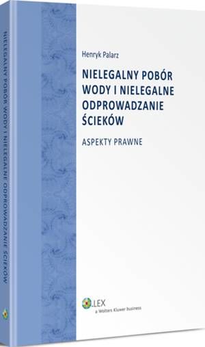 Nielegalny pobór wody i nielegalne odprowadzanie ścieków. Aspekty prawne — okładka