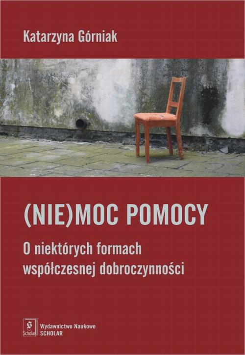 Tytuł: (Nie)moc pomocy. O niektórych formach współczesnej dobroczynności
Autor: Katarzyna Górniak
Wydawnictwo: Scholar
Formaty: PDF