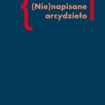 Tytuł: (Nie)napisane arcydzieło
Autor: Agnieszka Tomasik
Wydawnictwo: Słowo/Obraz Terytoria
Formaty: MOBI, EPUB