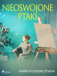 Tytuł: Nieoswojone ptaki
Autor: Maria Rodziewiczówna
Wydawnictwo: SAGA Egmont
Formaty: EPUB, MOBI