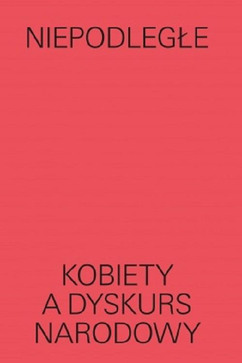 Tytuł: Niepodległe Kobiety a dyskurs narodowy
Autor: Magda Lipska, Ewa Majewska, Claudia Snochowska-Gonzalez, Weronika Grzebalska, Dorota Sajewska, Lena Magnone, Moses Serubiri, Maryam Kazeem, Agata Araszkiewicz
Wydawnictwo: Muzeum Sztuki Nowoczesnej w Warszawie
Formaty: EPUB, MOBI