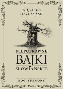 Tytuł: Niepoprawne bajki słowiańskie (Tom I: Bogi i demony). Niepoprawne bajki słowiańskie. Tom I: Bogi i demony
Autor: Wojciech Leszczyński
Wydawnictwo: Sorus
Formaty: EPUB, PDF, MOBI