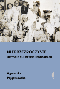 Tytuł: Nieprzezroczyste. Historie chłopskiej fotografii
Autor: Agnieszka Pajączkowska
Wydawnictwo: Wydawnictwo Czarne
Formaty: EPUB, MOBI
