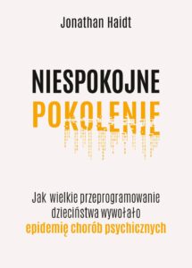 Tytuł: Niespokojne pokolenie. Jak wielkie przeprogramowanie dzieciństwa wywołało epidemie chorób psychicznych
Autor: Jonathan Haidt
Wydawnictwo: Zysk i S-ka
Formaty: EPUB, MOBI