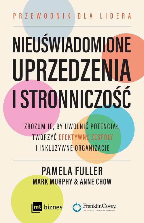 Tytuł: Nieuświadomione uprzedzenia i stronniczość
Autor: Mark Murphy, Pamela Fuller, Anne Chow
Wydawnictwo: MT Biznes
Formaty: EPUB, MOBI
