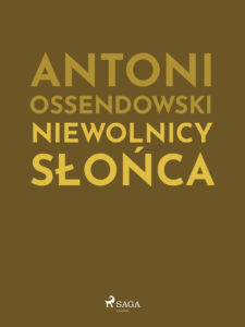 Tytuł: Niewolnicy słońca
Autor: Antoni Ossendowski
Wydawnictwo: SAGA Egmont
Formaty: EPUB, MOBI