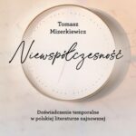 Tytuł: Niewspółczesność. Doświadczenie temporalne w polskiej literaturze najnowszej
Autor: Tomasz Mizerkiewicz
Wydawnictwo: Uniwersytet im.Adama Mickiewicza w Poznaniu
Formaty: PDF