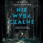 Tytuł: Niewybaczalne
Autor: Izabela Janiszewska
Wydawnictwo: Czwarta Strona
Formaty: MP3