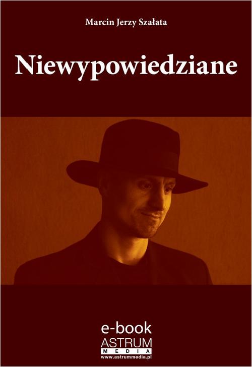 Tytuł: Niewypowiedziane
Autor: Marcin Jerzy Szałata
Wydawnictwo: Astrum
Formaty: PDF