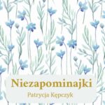 Tytuł: Niezapominajki
Autor: Patrycja Kępczyk
Wydawnictwo: Warszawska Firma Wydawnicza
Formaty: EPUB