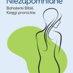 Niezapomniane. Bohaterki Biblii. Księgi prorockie — okładka e-booka