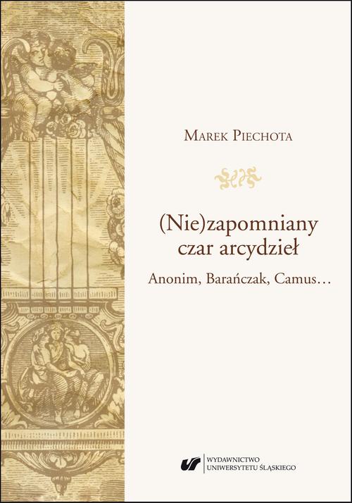 Tytuł: (Nie)zapomniany czar arcydzieł. Anonim, Barańczak, Camus…
Autor: Marek Piechota
Wydawnictwo: Wydawnictwo Uniwersytetu Śląskiego
Formaty: PDF