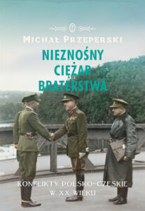 Nieznośny ciężar braterstwa. Konflikty polsko-czeskie w XX wieku — okładka e-booka