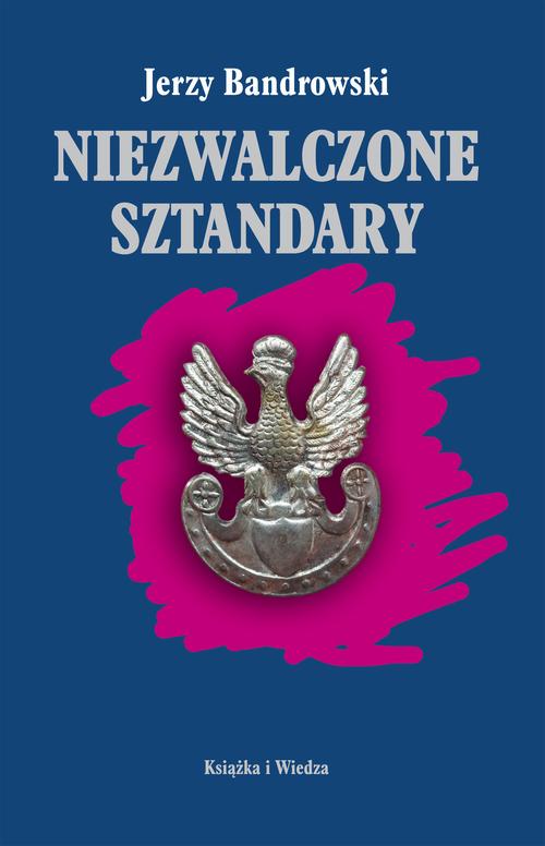 Tytuł: Niezwalczone sztandary
Autor: Jerzy Bandrowski, Projekt Okładki Jerzy Rozwadowski
Wydawnictwo: Książka i Wiedza
Formaty: PDF