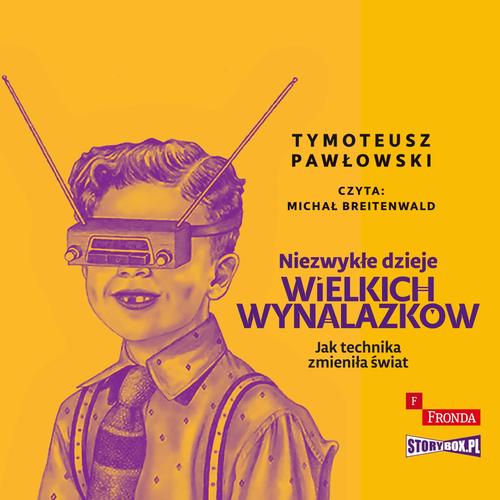 Tytuł: Niezwykłe dzieje wielkich wynalazków
Autor: Tymoteusz Pawłowski
Wydawnictwo: Storybox
Formaty: MP3