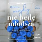 Tytuł: Nigdy nie będę młodsza, ale kto mi zabroni próbować
Autor: Agnieszka Dydycz
Wydawnictwo: Storybox
Formaty: MP3