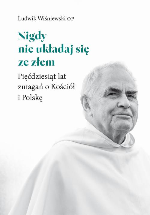 Tytuł: Nigdy nie układaj się ze złem. Pięćdziesiąt lat zmagań o Kościół i Polskę
Autor: Ludwik Wiśniewski
Wydawnictwo: WAM
Formaty: EPUB