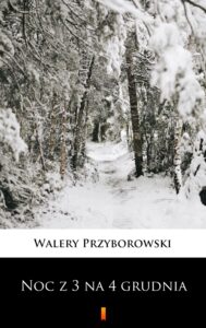 Tytuł: Noc z 3 na 4 grudnia
Autor: Walery Przyborowski
Wydawnictwo: KtoCzyta.pl
Formaty: EPUB, MOBI