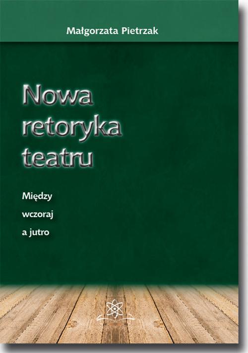 Tytuł: Nowa retoryka teatru. Między wczoraj a jutro
Autor: Małgorzata Pietrzak
Wydawnictwo: BEL Studio
Formaty: PDF