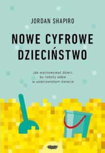 Tytuł: Nowe cyfrowe dzieciństwo. Jak wychowywać dzieci, by radziły sobie w usieciowionym świecie
Autor: Jordan Shapiro
Wydawnictwo: Mamania
Formaty: EPUB, MOBI