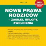 Nowe Prawa Rodziców - zasilki, urlopy, zwolnienia — okładka e-booka