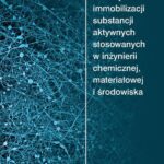 Nowoczesne metody immobilizacji substancji aktywnych stosowanych w inżynierii chemicznej, materiałowej i środowiska — okładka e-booka