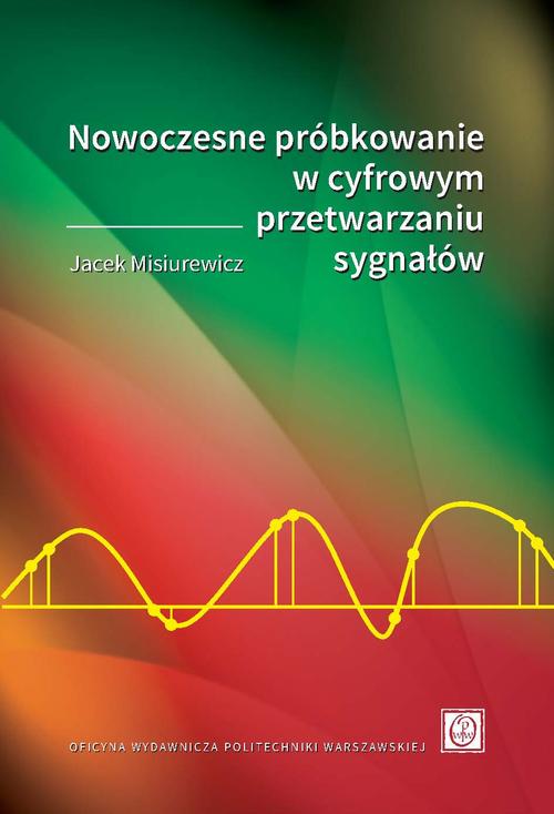 Tytuł: Nowoczesne próbkowanie w cyfrowym przetwarzaniu sygnałów
Autor: Jacek Misiurewicz
Wydawnictwo: Oficyna Wydawnicza Politechniki Warszawskiej
Formaty: PDF