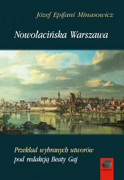 Tytuł: Nowołacińska Warszawa
Autor: Józef Epifani Minasowicz
Wydawnictwo: Marek Derewiecki
Formaty: EPUB, PDF