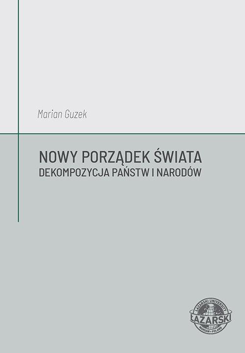 Tytuł: Nowy Porządek Świata. Dekompozycja państw i narodów
Autor: Marian Guzek
Wydawnictwo: Uczelnia Łazarskiego
Formaty: PDF