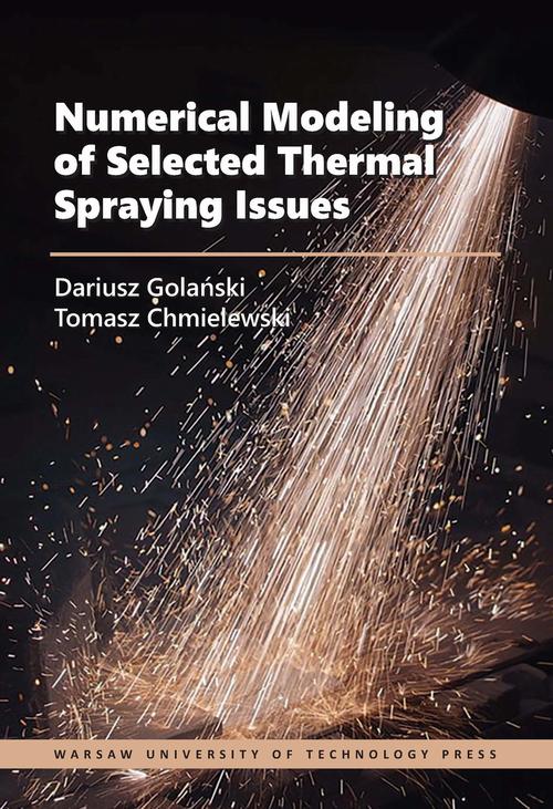 Tytuł: Numerical Modeling of Selected Thermal Spraying Issues
Autor: Dariusz Golański, Tomasz Chmielewski
Wydawnictwo: Oficyna Wydawnicza Politechniki Warszawskiej
Formaty: PDF