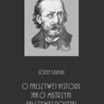 Tytuł: O fałszywej historii, jako mistrzyni fałszywej polityki
Autor: Józef Szujski
Wydawnictwo: Armoryka
Formaty: PDF