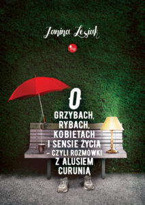 Tytuł: O grzybach, rybach, kobietach i sensie życia – czyli rozmówki z Alusiem Curunią
Autor: Janina Lesiak
Wydawnictwo: Wydawnictwo MG
Formaty: EPUB, MOBI