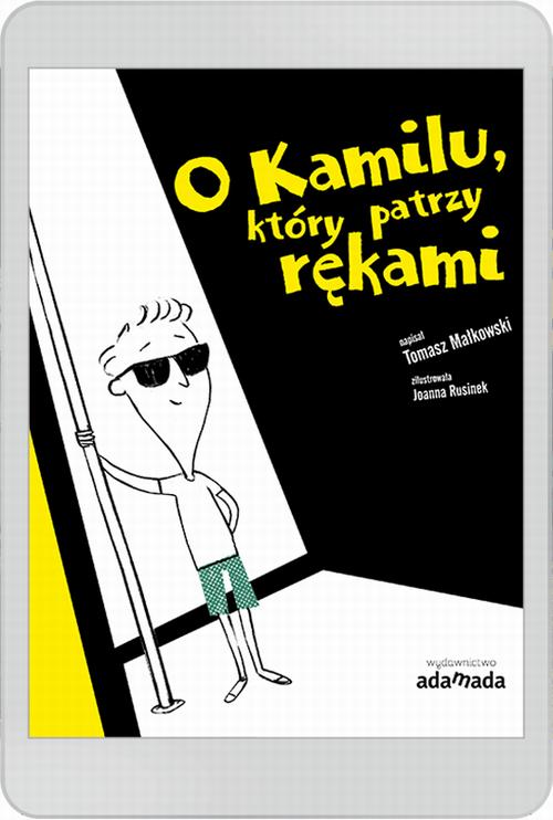 Tytuł: O Kamilu, który patrzy rękami
Autor: Tomasz Małkowski
Wydawnictwo: Adamada
Formaty: PDF
