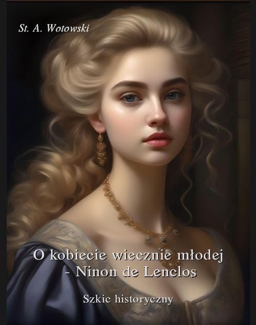 Tytuł: O kobiecie wiecznie młodej. Ninon de Lenclos. Szkic historyczny
Autor: Stanisław Antoni Wotowski
Wydawnictwo: Armoryka
Formaty: EPUB, MOBI