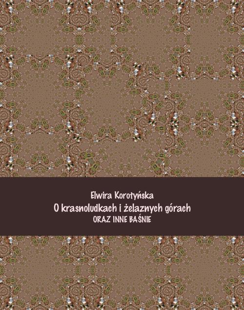 Tytuł: O krasnoludkach i żelaznych górach i inne baśnie
Autor: Elwira Korotyńska
Wydawnictwo: Armoryka
Formaty: MOBI, EPUB