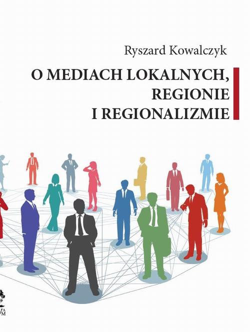 Tytuł: O MEDIACH LOKALNYCH, REGIONIE I REGIONALIZMIE
Autor: Ryszard Kowalczyk
Wydawnictwo: Silva Rerum
Formaty: PDF