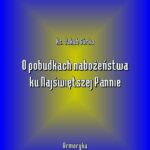 Tytuł: O pobudkach nabożeństwa ku Najświętszej Pannie
Autor: Jakub Górka
Wydawnictwo: Armoryka
Formaty: MOBI, EPUB